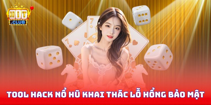 Tool hack nổ hũ khai thác lỗ hổng trong bảo mật